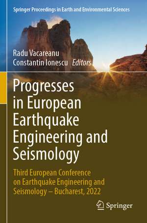 Progresses in European Earthquake Engineering and Seismology: Third European Conference on Earthquake Engineering and Seismology – Bucharest, 2022 de Radu Vacareanu