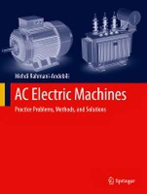 AC Electric Machines: Practice Problems, Methods, and Solutions de Mehdi Rahmani-Andebili