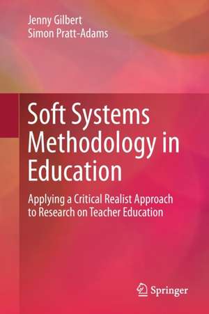 Soft Systems Methodology in Education: Applying a Critical Realist Approach to Research on Teacher Education de Jenny Gilbert