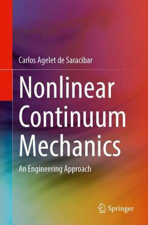 Nonlinear Continuum Mechanics: An Engineering Approach de Carlos Agelet de Saracibar