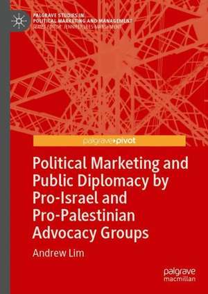 Political Marketing and Public Diplomacy by Pro-Israel and Pro-Palestinian Advocacy Groups de Andrew Lim