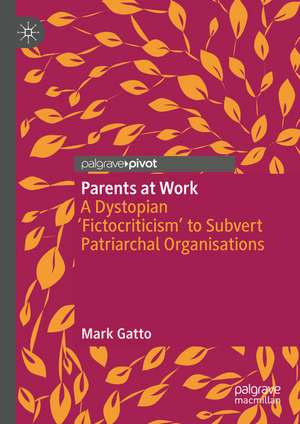 Parents at Work: A Dystopian ‘Fictocriticism’ to Subvert Patriarchal Organisations de Mark Gatto