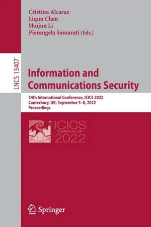 Information and Communications Security: 24th International Conference, ICICS 2022, Canterbury, UK, September 5–8, 2022, Proceedings de Cristina Alcaraz