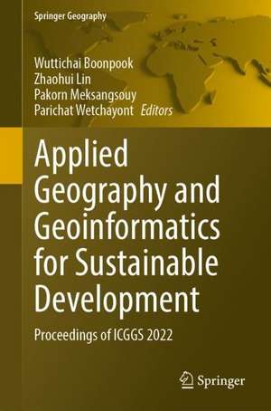 Applied Geography and Geoinformatics for Sustainable Development: Proceedings of ICGGS 2022 de Wuttichai Boonpook