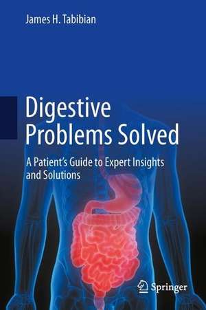 Digestive Problems Solved: A Patient's Guide to Expert Insights and Solutions de James H. Tabibian