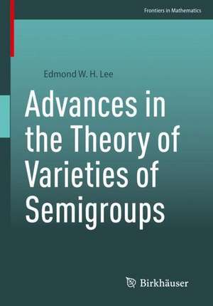 Advances in the Theory of Varieties of Semigroups de Edmond W. H. Lee