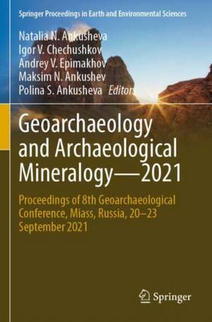 Geoarchaeology and Archaeological Mineralogy—2021: Proceedings of 8th Geoarchaeological Conference, Miass, Russia, 20–23 September 2021 de Natalia N. Ankusheva