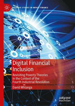 Digital Financial Inclusion: Revisiting Poverty Theories in the Context of the Fourth Industrial Revolution de David Mhlanga