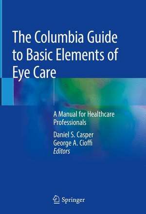 The Columbia Guide to Basic Elements of Eye Care: A Manual for Healthcare Professionals de Daniel S. Casper