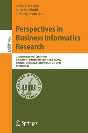 Perspectives in Business Informatics Research: 21st International Conference on Business Informatics Research, BIR 2022, Rostock, Germany, September 21–23, 2022, Proceedings de Ērika Nazaruka