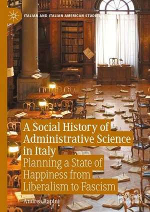 A Social History of Administrative Science in Italy: Planning a State of Happiness from Liberalism to Fascism de Andrea Rapini