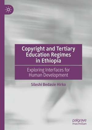 Copyright and Tertiary Education Regimes in Ethiopia: Exploring Interfaces for Human Development de Sileshi Bedasie Hirko