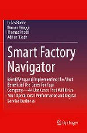 Smart Factory Navigator: Identifying and Implementing the Most Beneficial Use Cases for Your Company—44 Use Cases That Will Drive Your Operational Performance and Digital Service Business de Lukas Budde