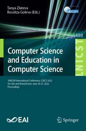 Computer Science and Education in Computer Science: 18th EAI International Conference, CSECS 2022, On-Site and Virtual Event, June 24-27, 2022, Proceedings de Tanya Zlateva