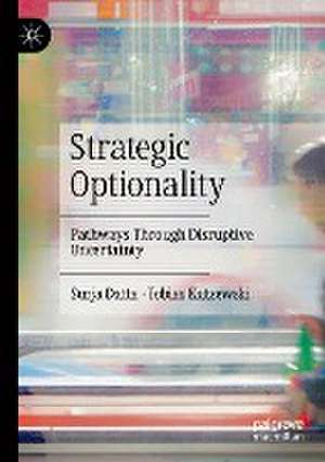 Strategic Optionality: Pathways Through Disruptive Uncertainty de Surja Datta