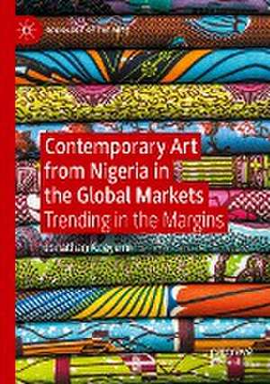 Contemporary Art from Nigeria in the Global Markets: Trending in the Margins de Jonathan Adeyemi