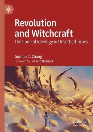 Revolution and Witchcraft: The Code of Ideology in Unsettled Times de Gordon C. Chang