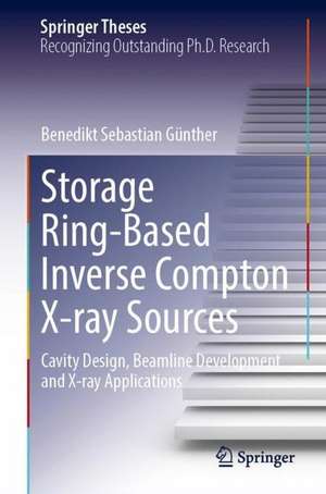 Storage Ring-Based Inverse Compton X-ray Sources: Cavity Design, Beamline Development and X-ray Applications de Benedikt Sebastian Günther