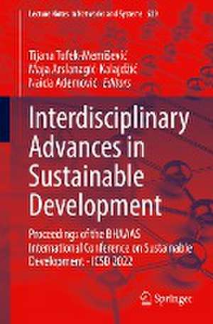 Interdisciplinary Advances in Sustainable Development: Proceedings of the BHAAAS International Conference on Sustainable Development -ICSD 2022 de Tijana Tufek-Memišević