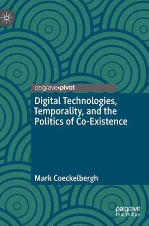 Digital Technologies, Temporality, and the Politics of Co-Existence de Mark Coeckelbergh