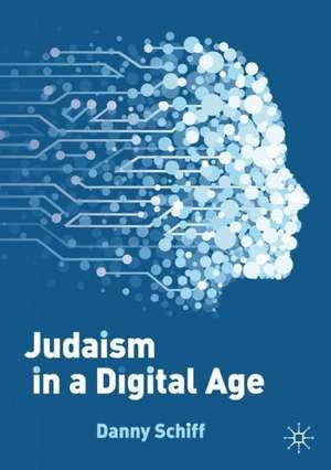 Judaism in a Digital Age: An Ancient Tradition Confronts a Transformative Era de Danny Schiff