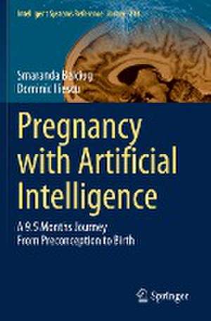 Pregnancy with Artificial Intelligence: A 9.5 Months Journey From Preconception to Birth de Smaranda Belciug