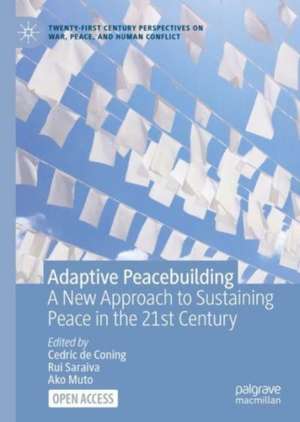 Adaptive Peacebuilding: A New Approach to Sustaining Peace in the 21st Century de Cedric de Coning