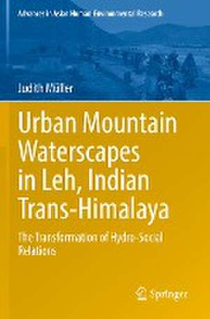 Urban Mountain Waterscapes in Leh, Indian Trans-Himalaya: The Transformation of Hydro-Social Relations de Judith Müller