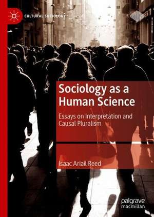 Sociology as a Human Science: Essays on Interpretation and Causal Pluralism de Isaac Ariail Reed