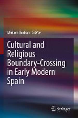 Cultural and Religious Boundary-Crossing in Early Modern Spain de Miriam Bodian