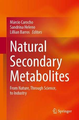 Natural Secondary Metabolites: From Nature, Through Science, to Industry de Márcio Carocho