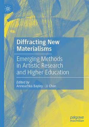 Diffracting New Materialisms: Emerging Methods in Artistic Research and Higher Education de Annouchka Bayley