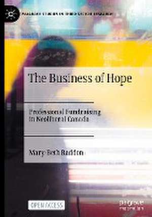 The Business of Hope: Professional Fundraising in Neoliberal Canada de Mary-Beth Raddon