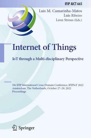 Internet of Things. IoT through a Multi-disciplinary Perspective: 5th IFIP International Cross-Domain Conference, IFIPIoT 2022, Amsterdam, The Netherlands, October 27–28, 2022, Proceedings de Luis M. Camarinha-Matos