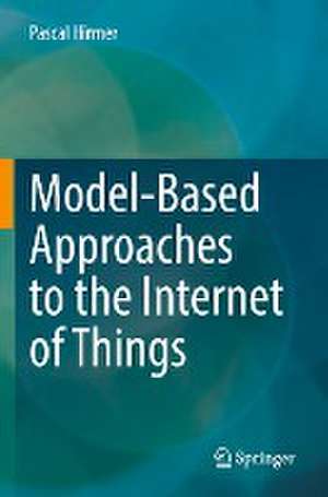 Model-Based Approaches to the Internet of Things de Pascal Hirmer