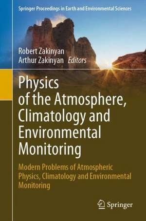 Physics of the Atmosphere, Climatology and Environmental Monitoring: Modern Problems of Atmospheric Physics, Climatology and Environmental Monitoring de Robert Zakinyan