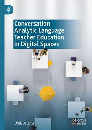 Conversation Analytic Language Teacher Education in Digital Spaces de Ufuk Balaman