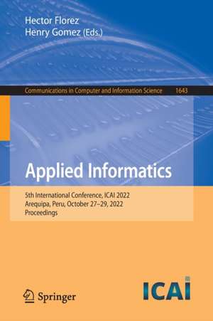 Applied Informatics: 5th International Conference, ICAI 2022, Arequipa, Peru, October 27–29, 2022, Proceedings de Hector Florez