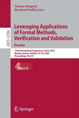 Leveraging Applications of Formal Methods, Verification and Validation. Practice: 11th International Symposium, ISoLA 2022, Rhodes, Greece, October 22–30, 2022, Proceedings, Part IV de Tiziana Margaria