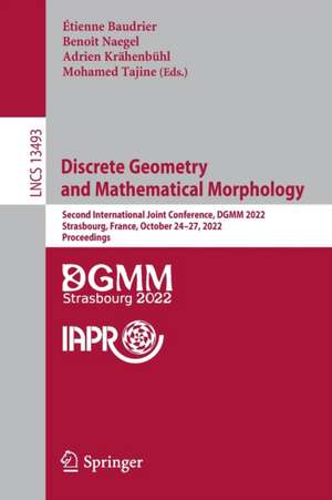 Discrete Geometry and Mathematical Morphology: Second International Joint Conference, DGMM 2022, Strasbourg, France, October 24–27, 2022, Proceedings de Étienne Baudrier