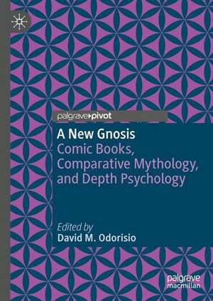 A New Gnosis: Comic Books, Comparative Mythology, and Depth Psychology de David M. Odorisio