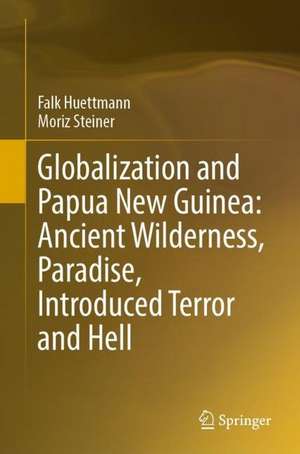 Globalization and Papua New Guinea: Ancient Wilderness, Paradise, Introduced Terror and Hell de Falk Huettmann