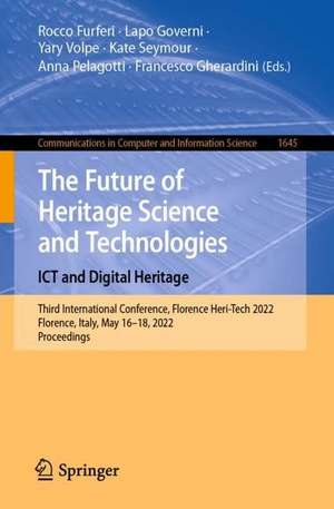 The Future of Heritage Science and Technologies: ICT and Digital Heritage: Third International Conference, Florence Heri-Tech 2022, Florence, Italy, May 16–18, 2022, Proceedings de Rocco Furferi