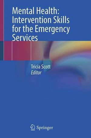 Mental Health: Intervention Skills for the Emergency Services de Tricia Scott