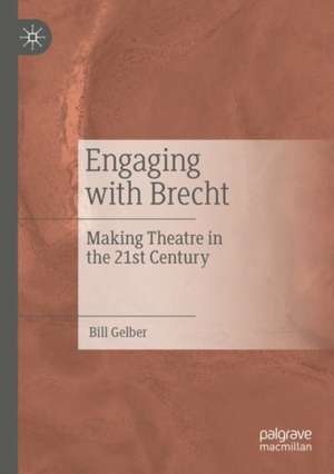 Engaging with Brecht: Making Theatre in the Twenty-first Century de Bill Gelber