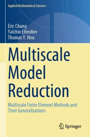 Multiscale Model Reduction: Multiscale Finite Element Methods and Their Generalizations de Eric Chung