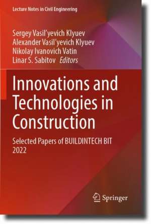 Innovations and Technologies in Construction: Selected Papers of BUILDINTECH BIT 2022 de Sergey Vasil'yevich Klyuev