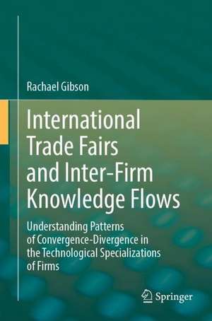 International Trade Fairs and Inter-Firm Knowledge Flows: Understanding Patterns of Convergence-Divergence in the Technological Specializations of Firms de Rachael Gibson