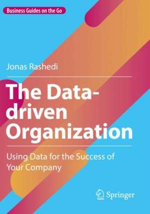 The Data-driven Organization: Using Data for the Success of Your Company de Jonas Rashedi