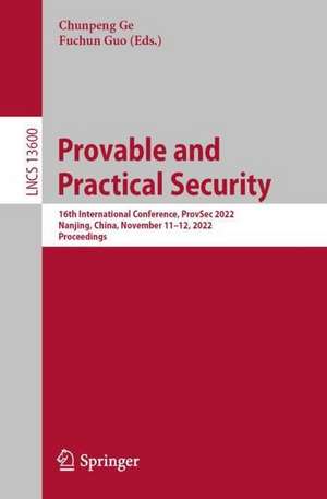 Provable and Practical Security: 16th International Conference, ProvSec 2022, Nanjing, China, November 11–12, 2022, Proceedings de Chunpeng Ge